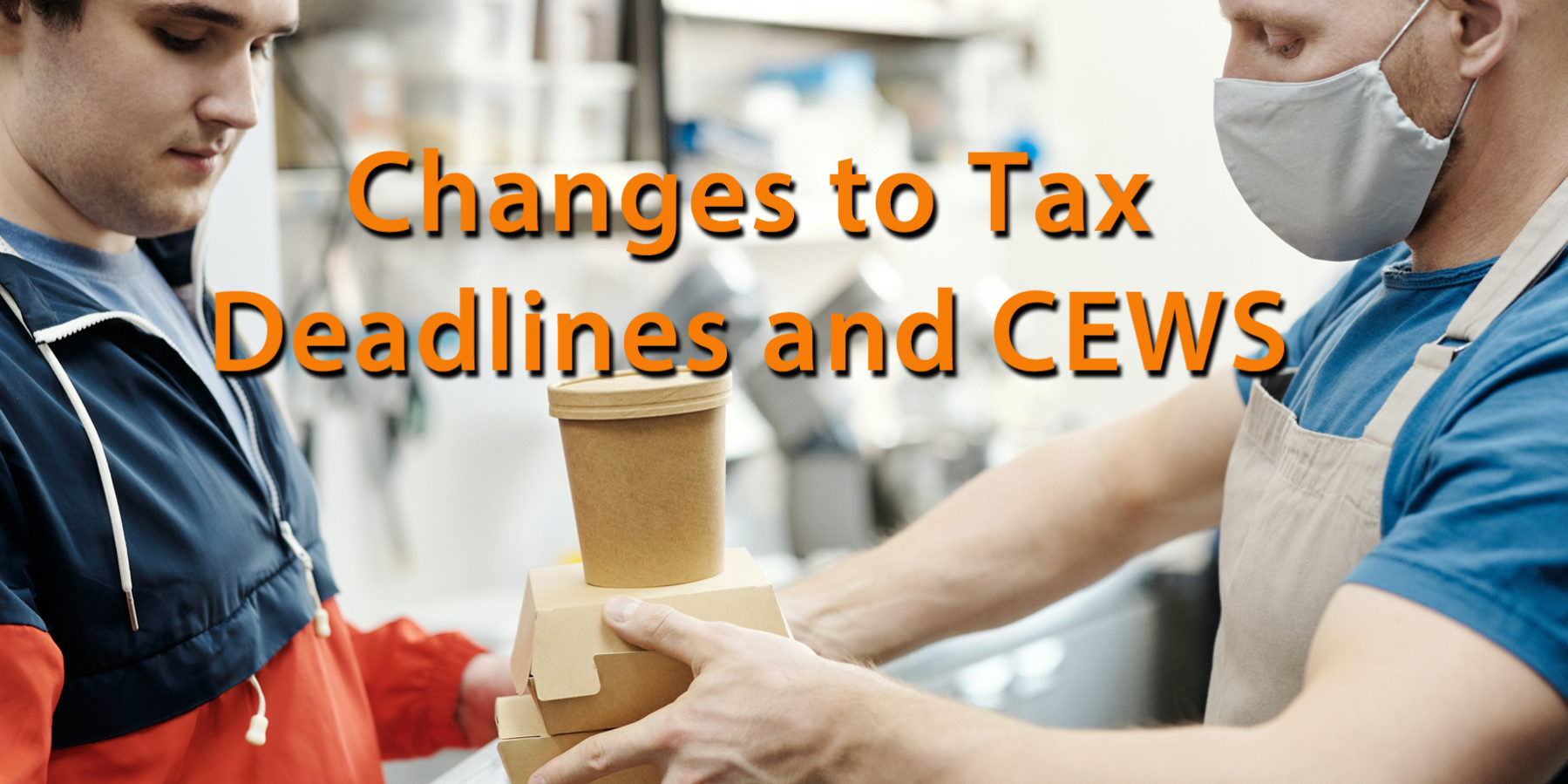 Changes to Tax Deadlines and CEWS