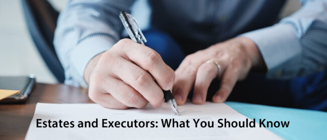 Estates and Executors-What You Should Know Estates and Executors: What You Should Know
